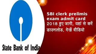 SBI clerk prelimis exam admit card 2018 हुए जारी, यहां से करें डाउनलोड, देखें वीडियो