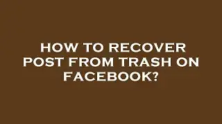 How to recover post from trash on facebook?