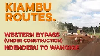 Kiambu County Routes | Western Bypass - Ndenderu to Wangige - Under Construction.