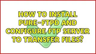 Ubuntu: How to install Pure-FTPd and configure FTP server to transfer files?