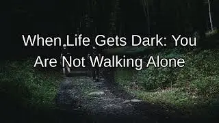When Life Gets Dark: You Are Not Walking Alone - Psalms 23:4-5 (WEB) - MyBibleMoment