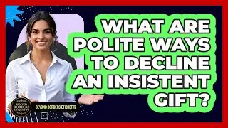 What Are Polite Ways To Decline An Insistent Gift?