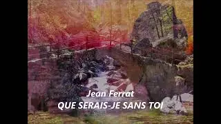 Jean Ferrat  QUE SERAIS JE SANS TOI  paroles de la chanson