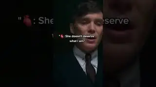 ''She doesn't deserve what I am.'' Peaky Blinders