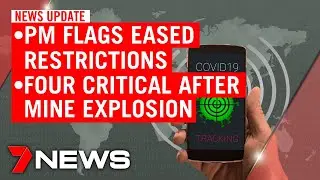 7NEWS Update Thursday, May 7: Four critical after mine explosion, eased restrictions coming | 7NEWS