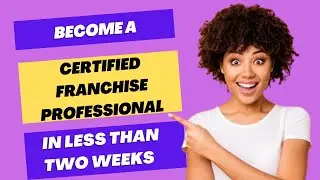 Become A Certified Franchise Professional In Less Than Two Weeks!