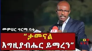 “ታመናል እግዚያብሔር ይማረን” አስተማሪ ንግግር በመምህር ግርማ ባቱ