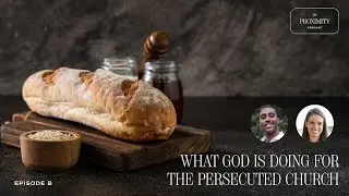 PROXIMITY PODCAST | EP. 8 | What is God doing for the persecuted church?