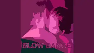 SLOW DANCE