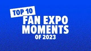 Top 10 FAN EXPO Moments of 2023
