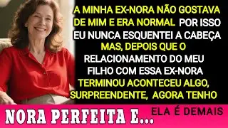 A MINHA NORA É PERFEITA, A MINHA EX-NORA NÃO GOSTAVA DE MIM, NÃO FAZIA QUESTÃO NENHUMA DE NEGAR ISSO