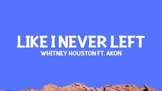 Whitney Houston - Like I Never Left (Lyrics) ft. @Akon