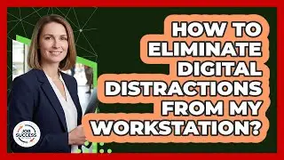 How To Eliminate Digital Distractions From My Workstation?