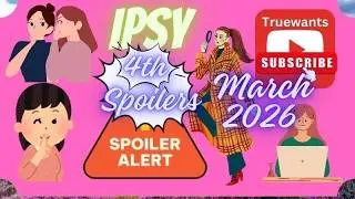 IPSY March 2026 Spoilers | 4th Group Reveal + April Sneak Peek & NEW EDIT Box Too &mdash; Truewants Finds