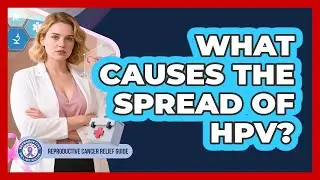 What Causes the Spread of HPV?