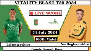Leicestershire vs Nottinghamshire Live | 106th Match- LEI vs NOT Live | Vitality Blast T20 2024 Live