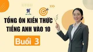 TỔNG ÔN KIẾN THỨC MÔN TIẾNG ANH THI VÀO 10 - BUỔI 2: SẮP XẾP THÔNG TIN HOÀN THÀNH ĐOẠN VĂN