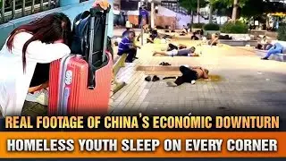 Real footage of China's economic misery: Homeless youth sleep all over the city streets.