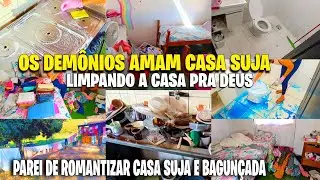 PAREI DE ROMANTIZAR CASA BAGUNÇADA/ OS DEMÔNIOS AMAM SUJEIRA E DESORGANIZAÇÃO/ FAXINANDO PARA DEUS