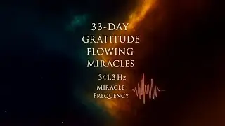 33- Day Gratitude Flowing Miracles (341.3 Hz Miracle Frequency)