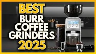 5 Best Burr Coffee Grinders In 2025