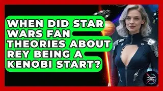 When Did Star Wars Fan Theories About Rey Being a Kenobi Start? | Guided By The Force