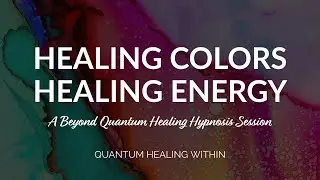 Healing Colors, Healing Energy :: A Beyond Quantum Healing Hypnosis Session (Full BQH Session)