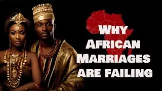 5 Reasons African Marriages Are Failing Fast!