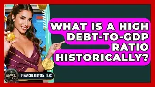 What Is A High Debt-to-GDP Ratio Historically? - Financial History Files