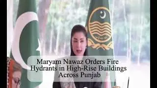 Maryam Nawaz Orders Fire Hydrants in High Rise Buildings Across Punjab
