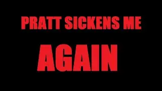 Pratt Sickens Me Again