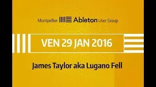 Montpellier Ableton User Group -  29 Janvier 2016 - Lugano Fell