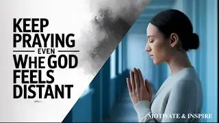 KEEP PRAYING EVEN WHEN GOD FEELS DISTANT | WHEN HEAVEN IS SILENT, FAITH MUST SPEAK : POWERFUL VIDEO