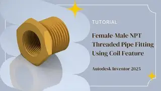 Female-Male NPT Threaded Pipe Fitting Tutorial Using Coil Feature - Autodesk Inventor 2025