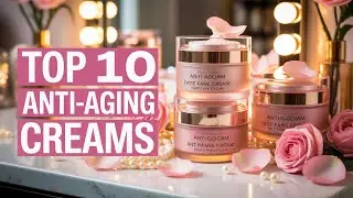 Top 10 Anti-Aging Face Creams for Women &ndash; 2025 Picks