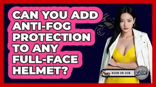 Can You Add Anti-Fog Protection To Any Full-Face Helmet?