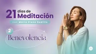 MEDITACIÓN DÍA 2: BENEVOLENCIA  -  Psicóloga Maria Elena Badillo