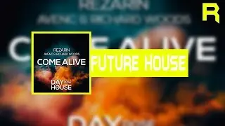 (Future House)REZarin, Avenc & Richard Woods - Come Alive [Day Dose Of House]