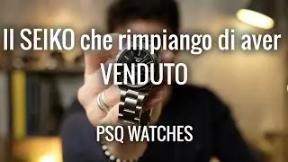 Il Seiko che rimpiango di aver venduto! PSQ Watches