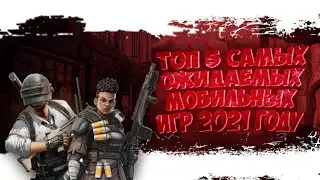 ТОП 5 САМЫХ ОЖИДАЕМЫХ МОБИЛЬНЫХ ИГР В 2021 ГОДУ!!!