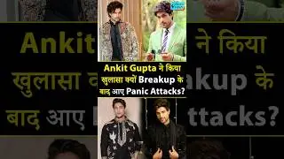 Ankit Gupta ने किया खुलासा क्यों Breakup के बाद आए Panic Attacks? #ankitgupta #breakup #panicattack