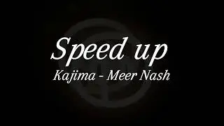 Kajima - Meer Nash { speed up } #song