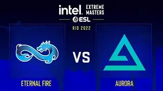 Eternal Fire vs Aurora | Карта 1 Vertigo | IEM Road to Rio 2022 Europe RMR A