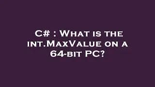 C# : What is the int.MaxValue on a 64-bit PC?