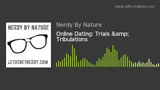 Online Dating: Trials and Tribulations | Nerdy By Nature