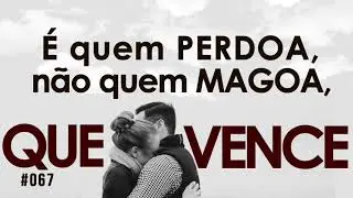 #067  É quem PERDOA, não quem MAGOA, que vence