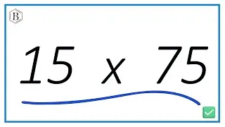 How to Multiply Fifteen Times Seventy-Five (15 x 75)