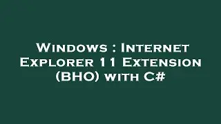 Windows : Internet Explorer 11 Extension (BHO) with C#