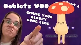GIMME YOUR GLOOPY LONG LEGS - Ooblets VOD P6