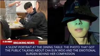THE PHOTO THAT GOT PUBLIC TALKING ABOUT CHA EUN WOO AND THE EMOTIONAL BURDEN BEHIND HIS COMPASSION